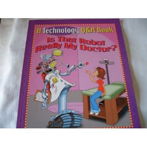 Is That Robot Really My Doctor? (A Technology Q&amp;A Book)