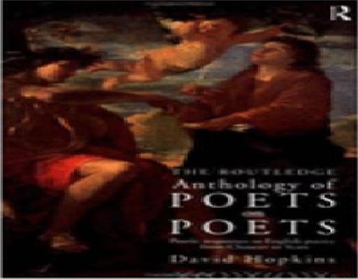 THE ROUTLEDGE ANTHOLOGY OF POETS ON POETS:  POETIC RESPONSES TO ENGLISH POETRY FROM CHAUCER TO YEATS