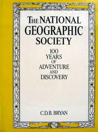 The National Geographic Society - 100 Years of Adventure and Discovery