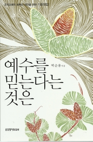 예수를 믿는다는 것은 : 조국교회의 회복과 재건을 위한 기초작업!