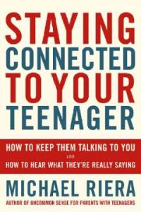 Staying Connected to Your Teenager: How to Keep Them Talking to You and How to Hear What They&#39;re Really Saying
