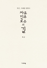 자유 민주 보수의 길 - 박근, 미래를 말한다 (사회/양장본/2)