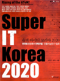 Super IT Korea 2020 (슈퍼 아이티 코리아 2020 한국형 선진국가 전략모델: 만물지능화 IT 입국)