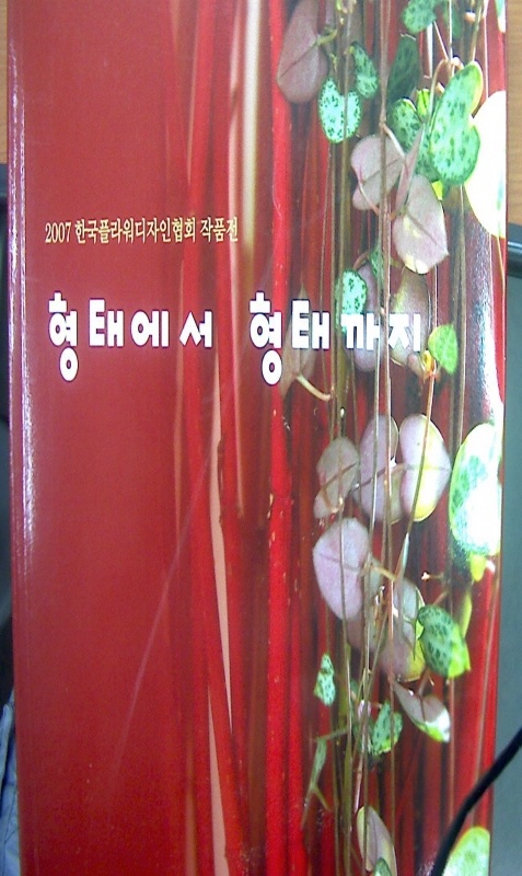 형태에서 형태까지 - 2007 한국플라워디자인협회 작품전 