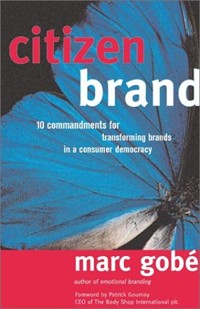 Citizen Brand: 10 Commandments for Transforming Brand Culture in a Consumer Democracy