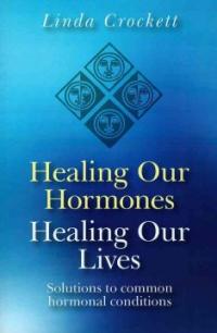 Healing Our Hormones, Healing Our Lives : Solutions to Common Hormonal Conditions