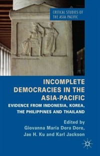 Incomplete Democracies in the Asia-Pacific : Evidence from Indonesia, Korea, the Philippines and Thailand