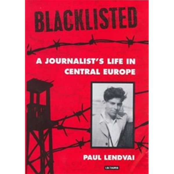 Blacklisted : A Journalist‘s Life in Central Europe (Hardcover) 