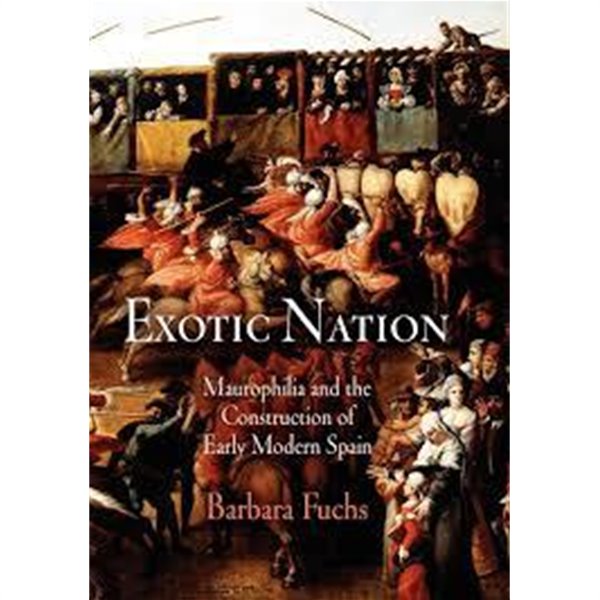 Exotic Nation: Maurophilia and the Construction of Early Modern Spain (Hardcover) 