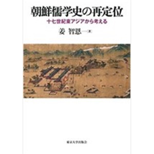 朝鮮儒學史の再定位: 十七世紀東アジアから考える (일문판, 2017 초판) 조선유학사의 재정립: 17세기 동아시아에서 생각한다