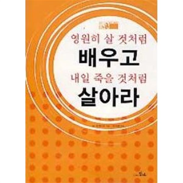 영원히 살 것처럼 배우고 내일 죽을 것처럼 살아라