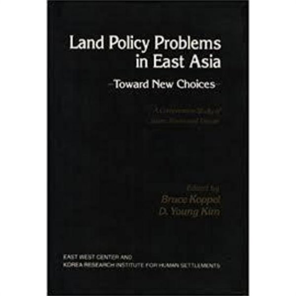 Land Policy Problems in East Asia - Toward New Choices : A Comparative Stufy of Japan, Korea &amp;amp Taiwan (Hardcover