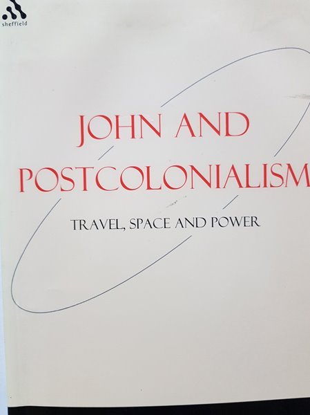 John and Postcolonialism: Travel, Space, and Power (Bible and Postcolonialism)