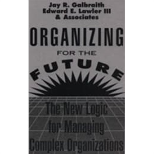 Organizing for the Future: The New Logic for Managing Complex Organizations (Jossey-Bass Management)