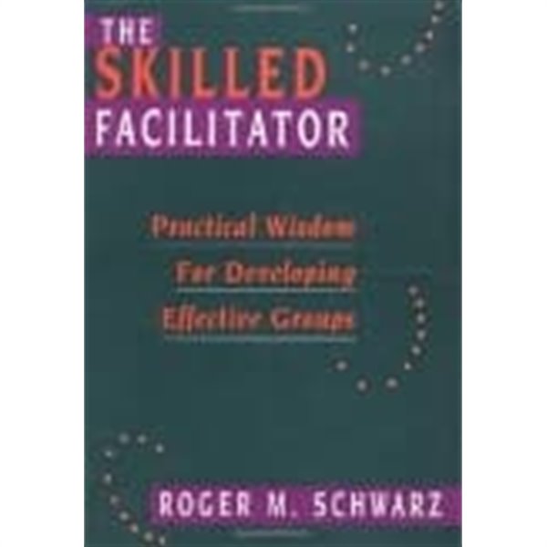 The Skilled Facilitator: Practical Wisdom for Developing Effective Groups (Jossey Bass Public Administration Series)