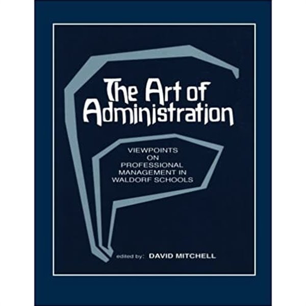 The Art of Administration: Viewpoints on Professional Management in waldorf Schools