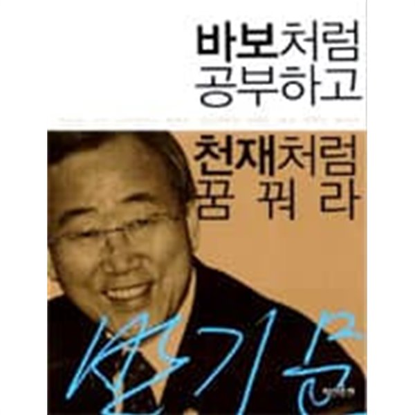 바보처럼 공부하고 천재처럼 꿈꿔라 반기문 유엔 사무총장이 세계의 청소년에게 전하는 꿈과 희망의 메시지/ 2011년판