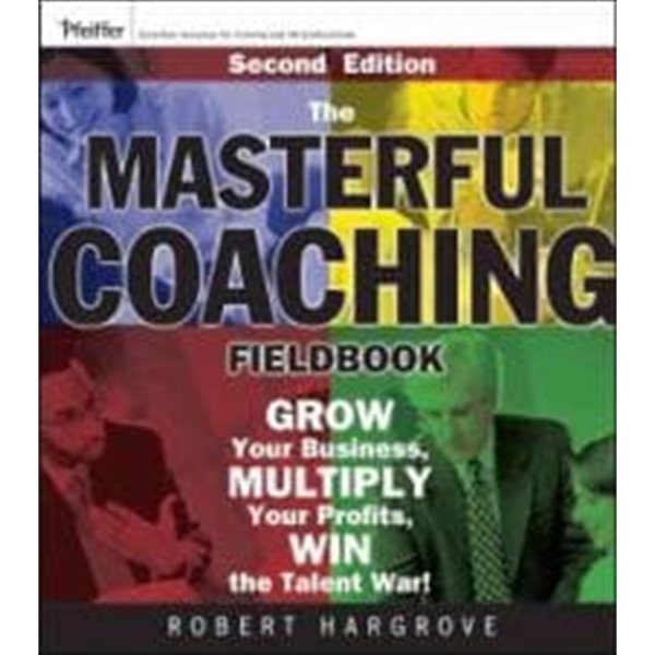 The Masterful Coaching Fieldbook: Grow Your Business, Multiply Your Profits, Win the Talent War! (Paperback, 2)