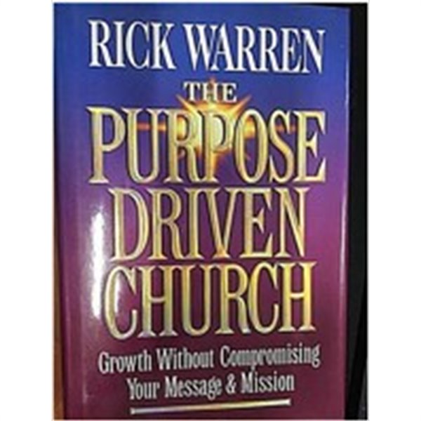 The Purpose Driven Church: Growth Without Compromising Your Message &amp; Mission