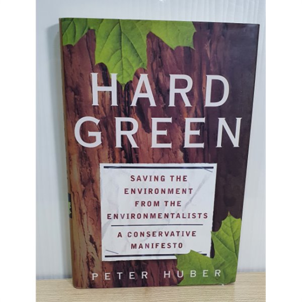 Hard Green: Saving The Environment From The Environmentalists: A Conservative Manifesto