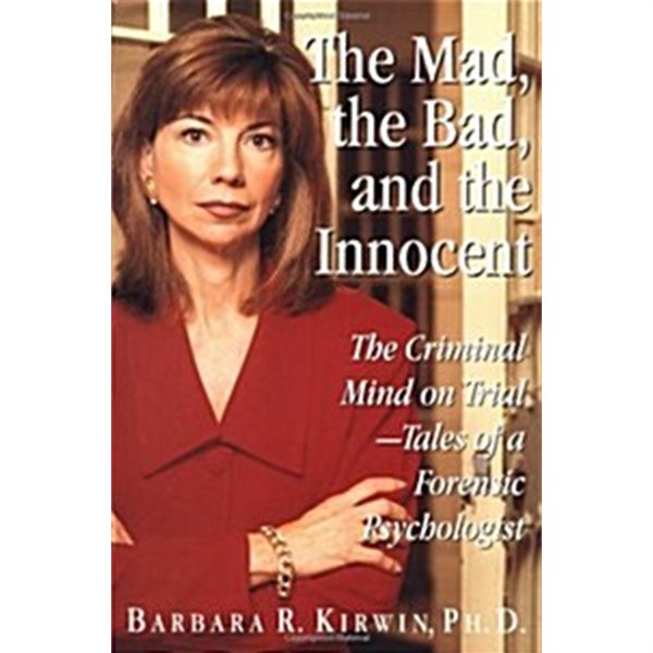 The Mad, the Bad, and the Innocent: The Criminal Mind on Trial - Tales of a Forensic Psychologist