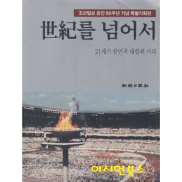 세기를 넘어서 : 21세기 한민족 대항해 시대 (조선일보 창간 80주년 기념 특별기획전)