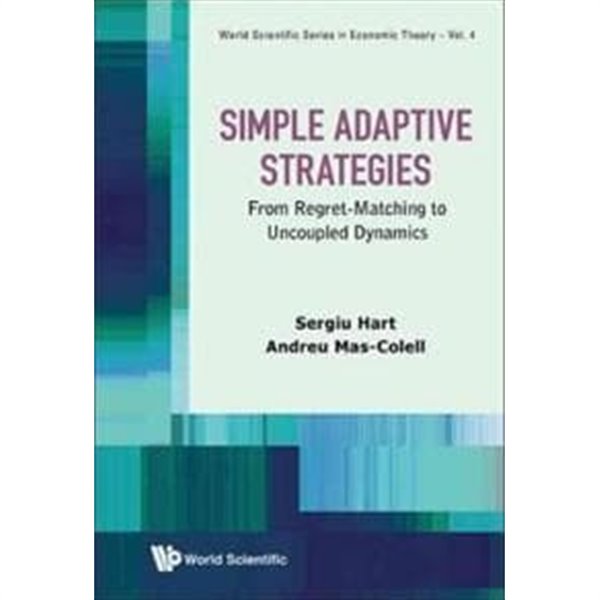 Simple Adaptive Strategies: From Regret-Matching to Uncoupled Dynamics ( World Scientific Series in Economic Theory #04 )  (간단한 적응 전략 : 후회 - 일치에서 탈 결합 역학)