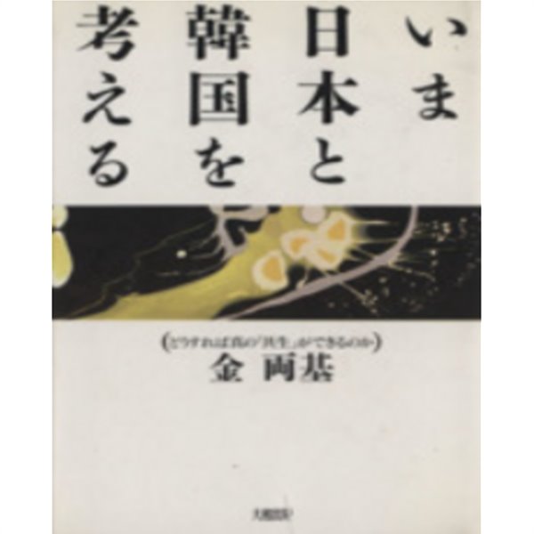 いま日本と韓國を考える ― どうすれば眞の「共生」ができるのか (지금 일본과 한국을 생각한다 - 어떻게 하면 진정한 공생이 가능할까?) 