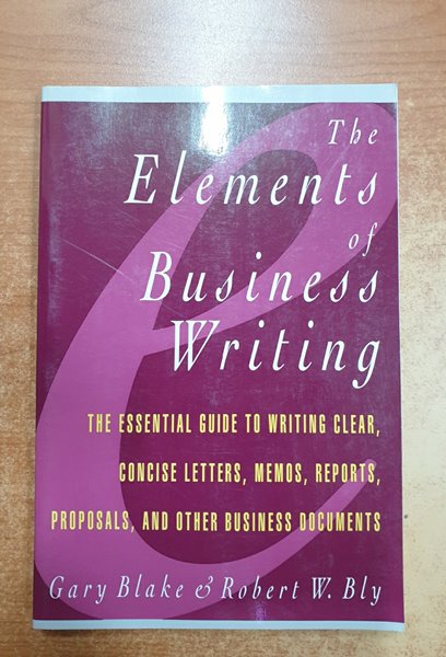 Elements of Business Writing: A Guide to Writing Clear, Concise Letters, Mem