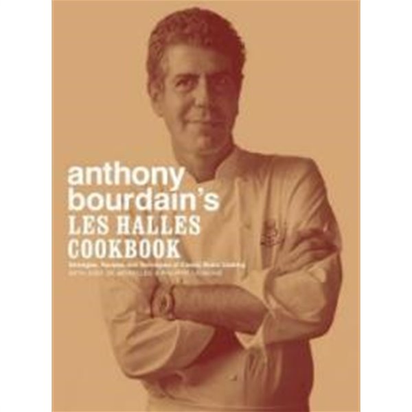 Anthony Bourdain&#39;s Les Halles Cookbook: Strategies, Recipes, and Techniques of Classic Bistro Cooking