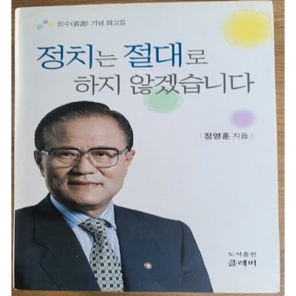 정영훈 희수 기념 회고집 -- 정치는 절대로 하지 않겠습니다