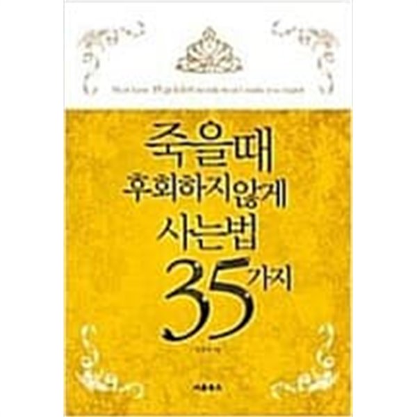 죽을 때 후회하지 않게 사는 법 35가지?  한창욱?(지은이) ?새론북스? 2010년 2월