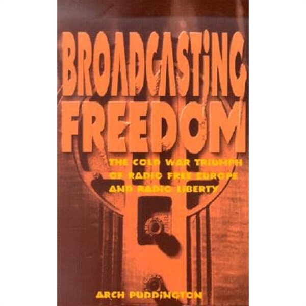 Broadcasting Freedom: The Cold War Triumph of Radio Free Europe and Radio Liberty (Paperback)