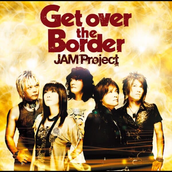 Jam Project (잼 프로젝트) - Get Over The Border (일본반)