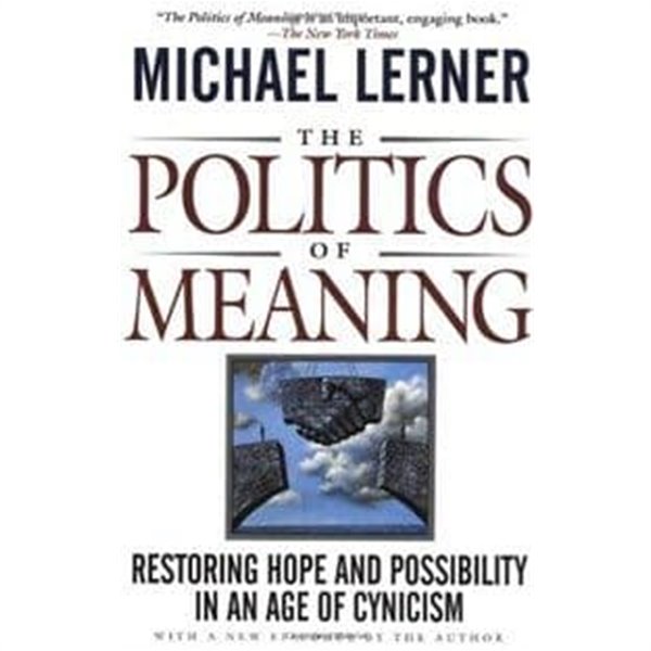 The Politics Of Meaning: Restoring Hope And Possibility In An Age Of Cynicism