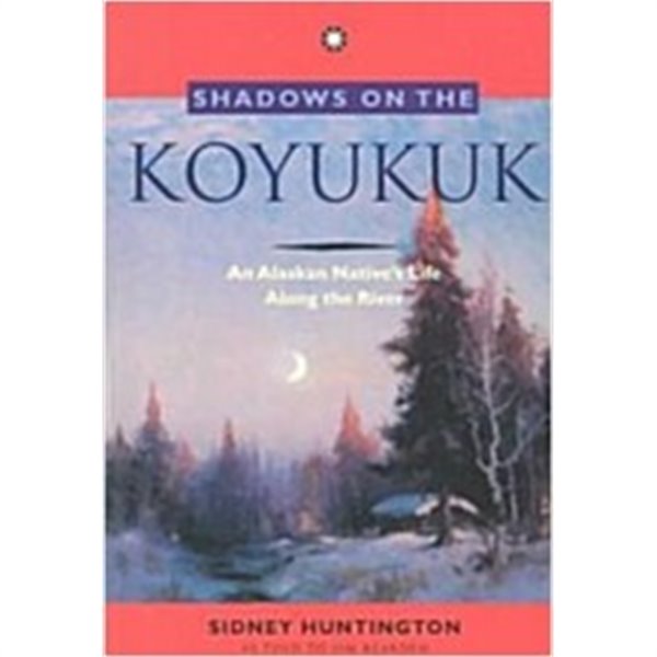 Shadows on the Koyukuk: An Alaskan Native&#39;s Life Along the River