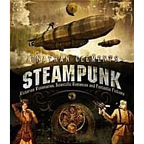 Steampunk(An Illustrated History of Fantastical Fiction, Fanciful Film and Other Victorian Visions)