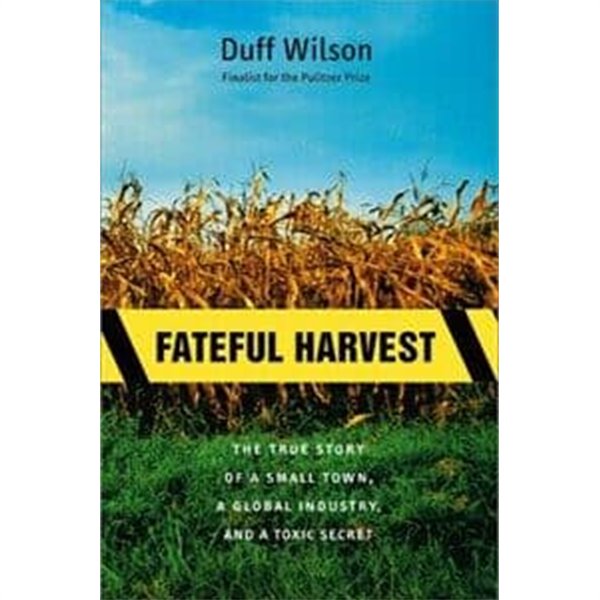 Fateful Harvest: The True Story of a Small Town, a Global Industry, and a Toxic Secret