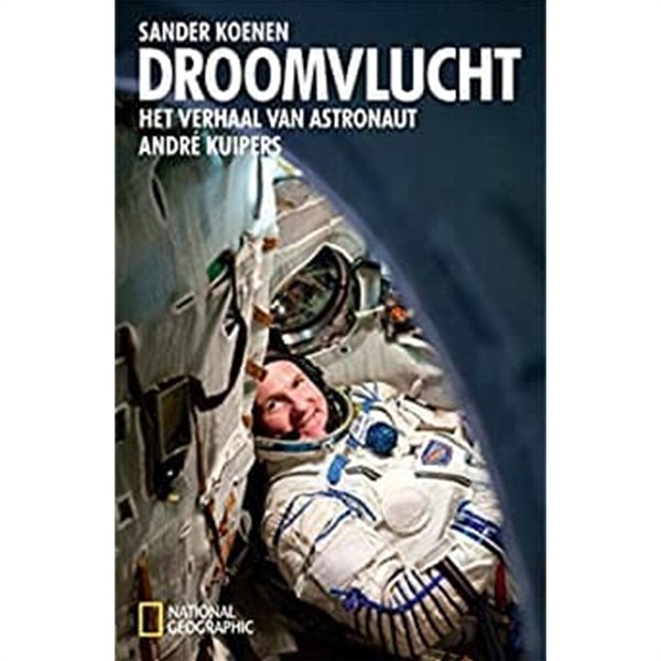 Droomvlucht: het verhaal van astronaut Andre Kuipers