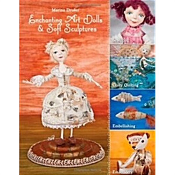 Enchanting Art Dolls &amp; Soft Sculptures: Sculpting, Crazy Quilting, Embellishing, Embroidery