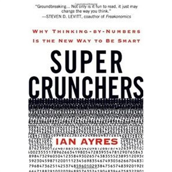 Super Crunchers: Why Thinking-By-Numbers Is the New Way to Be Smart