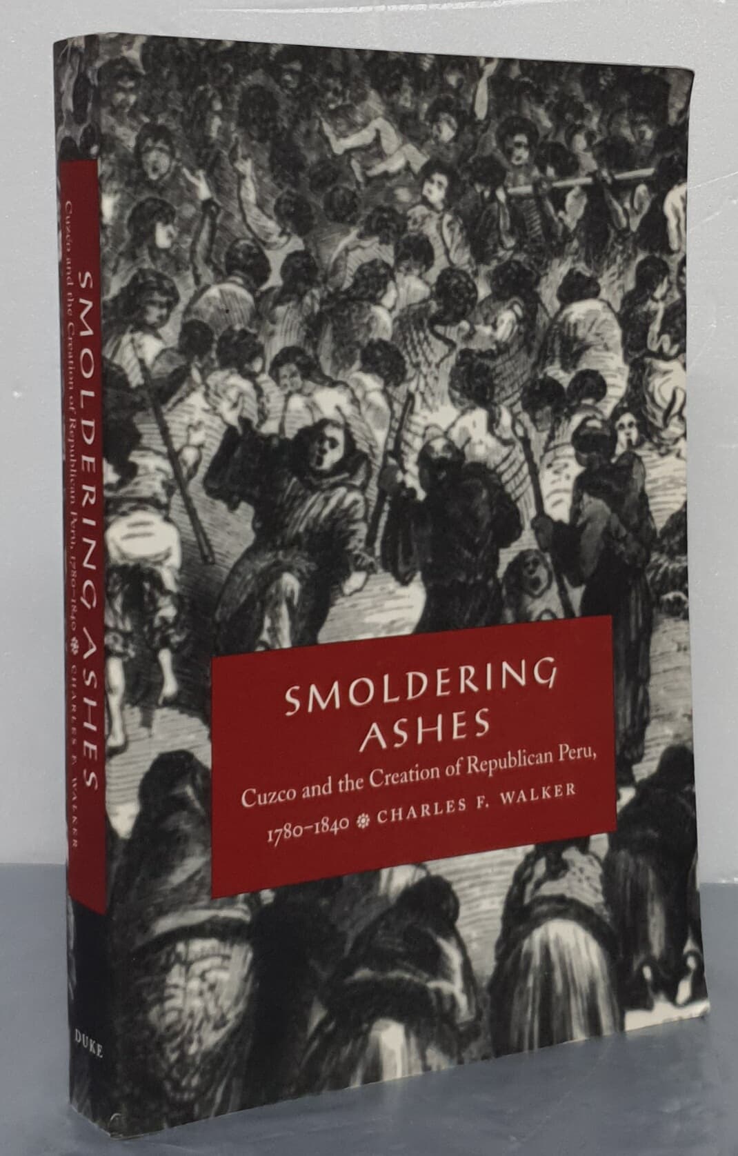 Smoldering Ashes: Cuzco and the Creation of Republican Peru, 1780-1840