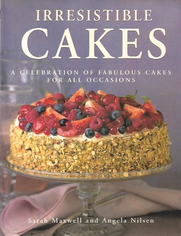 Irresistible Cakes : A Celebration of Fabulous Cakes for All Occasions