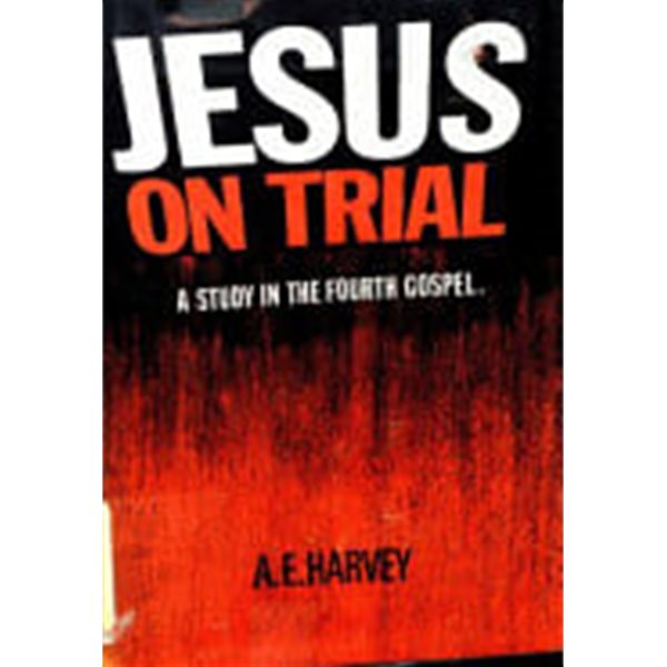 Jesus on Trial: A Study in the Fourth Gospel