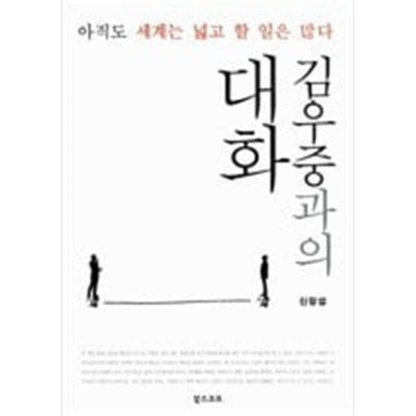 김우중과의 대화 - 아직도 세계는 넓고 할 일은 많다  신장섭 (지은이)  북스코프(아카넷)  2014년 8월