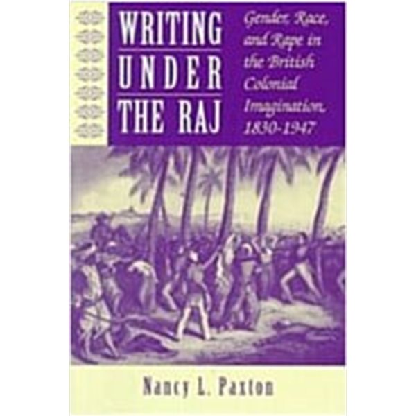 Writing Under the Raj: Gender, Race, and Rape in the British Colonial Imagination, 1830-1947 (Paperback) 