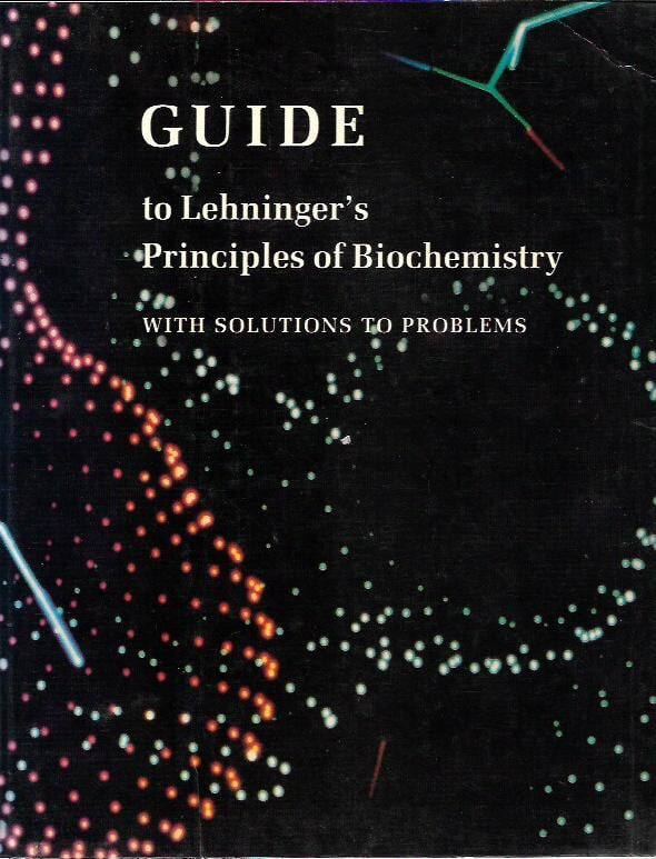 Guide to Lehningers Principles of Biochemistry With Solutions to Problems