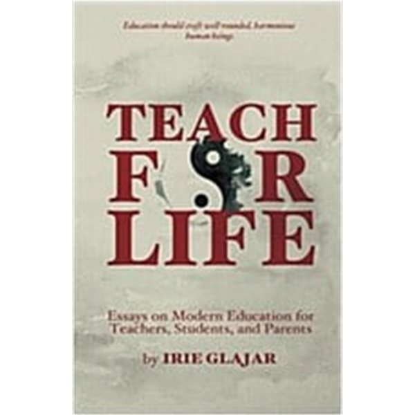 Teach For Life: Essays on Modern Education For Teachers, Students, and Parents