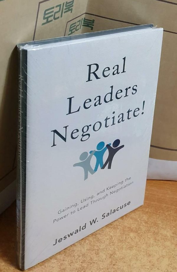 Real Leaders Negotiate!: Gaining, Using, and Keeping the Power to Lead Through Negotiation