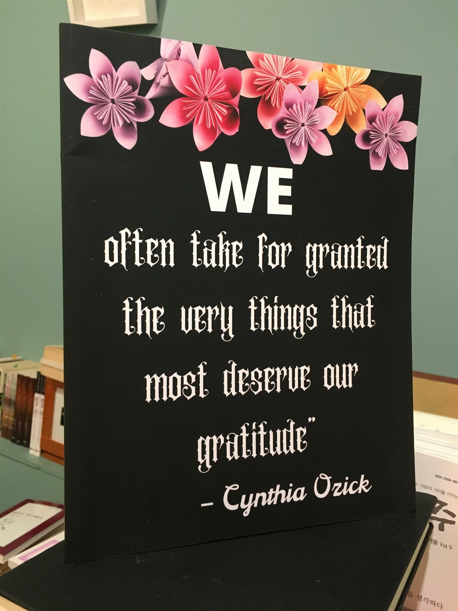 We often take for granted the very things that most deserve our gratitude˝ - Cynthia Ozick: A 52 Week Guide To Cultivate An Attitude Of Gratitude